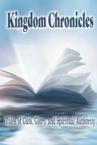 Stock image for Kingdom Chronicles: Tales of Guts, Glory and Spiritual Authority for sale by ThriftBooks-Atlanta