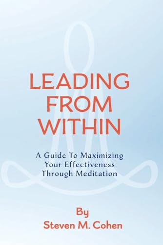 9780999633700: Leading from Within: A Guide to Maximizing Your Effectiveness Through Meditation