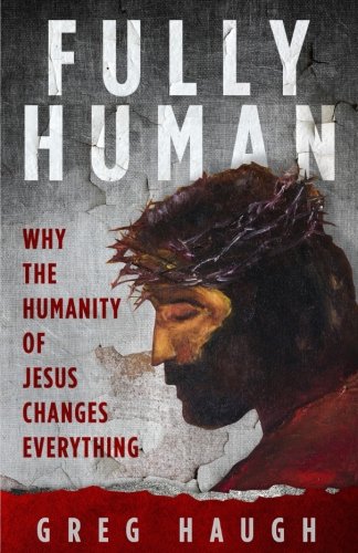 Imagen de archivo de Fully Human: Why the Humanity of Jesus Changes Everything a la venta por SecondSale