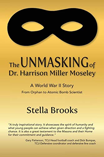 Stock image for The Unmasking of Dr. Harrison Miller Moseley: A World War II Story From Orphan to Atomic Bomb Scientist for sale by Half Price Books Inc.