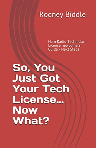 

So, You Just Got Your Tech License Now What: Ham Radio Technician License Newcomers Guide - Next Steps (Now What Series)