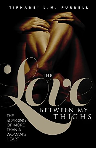 9780999666302: The Love Between My Thighs: The Scarring Of More Than A Woman's Heart