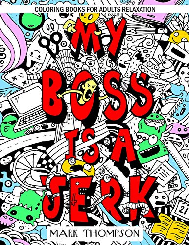 Imagen de archivo de Coloring Books for Adults Relaxation: My Boss is a Jerk: (Volume 4 of Humorous Coloring Books Series by Mark Thompson) a la venta por Revaluation Books