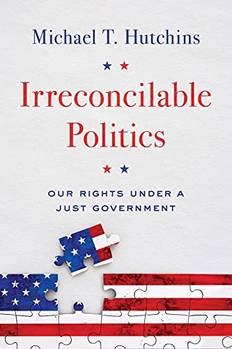 Beispielbild fr Irreconcilable Politics: Our Rights Under a Just Government zum Verkauf von Goodwill Books