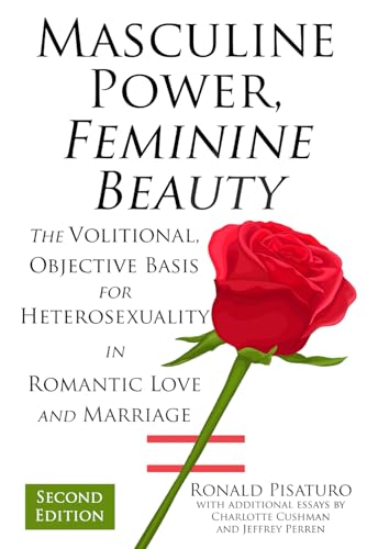 Stock image for Masculine Power, Feminine Beauty: The Volitional, Objective Basis for Heterosexuality in Romantic Love and Marriage for sale by GreatBookPrices