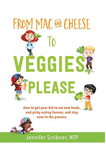 9780999710111: From Mac & Cheese to Veggies, Please.: How to get your kid to eat new foods, end picky eating forever, and stay sane in the process