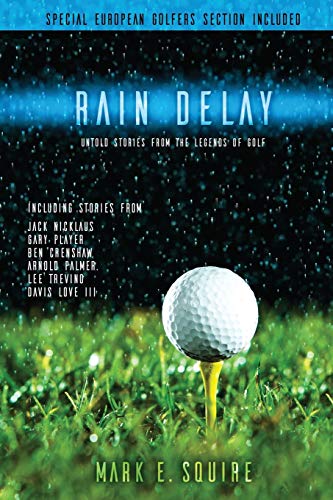 

Rain Delay - Untold Stories from the Legends of Golf: Including Stores from Jack Nicklaus, Gary Player, Ben Crenshaw, Arnold Palmer, Lee Trevino, Davi