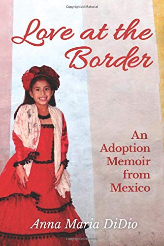 Love at the Border: An Adoption Memoir from Mexico - DiDio, Anna Maria