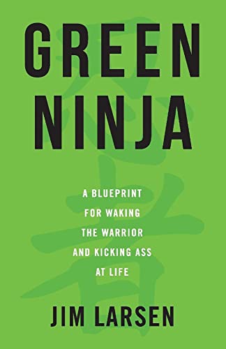 9780999743102: Green Ninja: A Blueprint for Waking the Warrior and Kicking Ass at Life