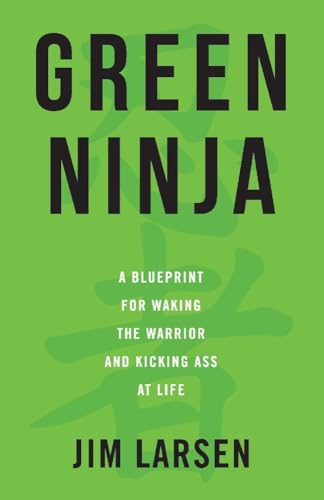9780999743102: Green Ninja: A Blueprint for Waking the Warrior and Kicking Ass At Life