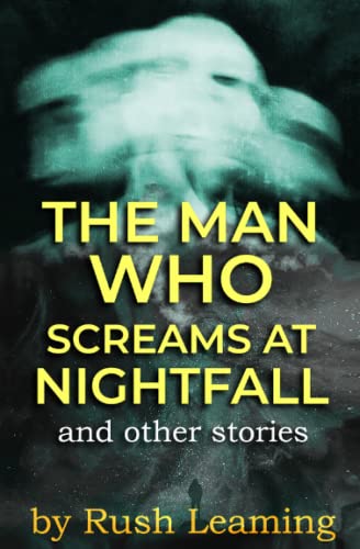 9780999745670: The Man Who Screams at Nightfall: and other stories