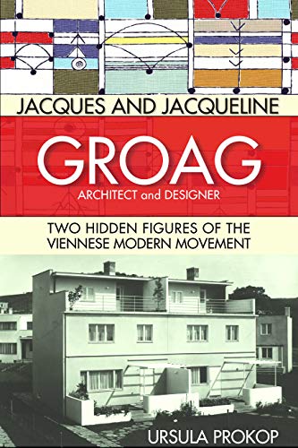 9780999754436: Jacques and Jacqueline Groag, Architect and Designer: Two Hidden Figures of the Viennese Modern Movement