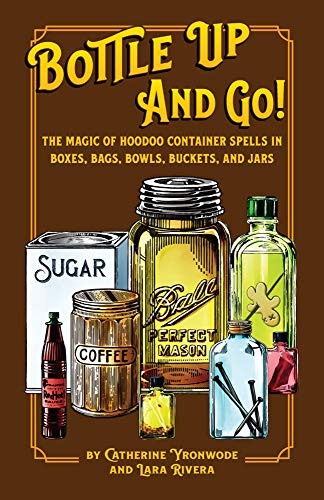 9780999780947: Bottle Up and Go! The Magic of Hoodoo Container Spells in Boxes, Jars, Bags, Bowls, and Buckets