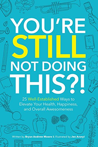 Beispielbild fr You're Still Not Doing This?! : 25 Well-Established Ways to Elevate Your Health, Happiness, and Overall Awesomeness zum Verkauf von Better World Books Ltd