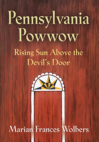 Pennsylvania Powwow: Rising Sun Above the Devil's Door - Wolbers, Marian Frances