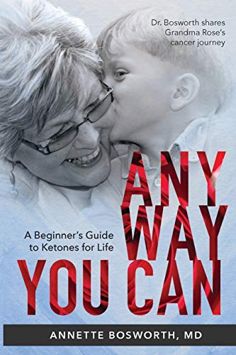Stock image for Anyway You Can: Doctor Bosworth Shares Her Mom's Cancer Journey: A BEGINNER'S GUIDE TO KETONES FOR LIFE for sale by ThriftBooks-Atlanta
