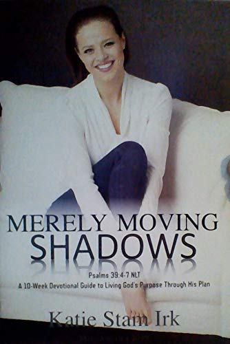 Imagen de archivo de Merely Moving Shadows (A 10-Week Devotional Guide to Living God's Purpose Through His Plan) Katie Stam Irk 9780999854501 a la venta por Half Price Books Inc.