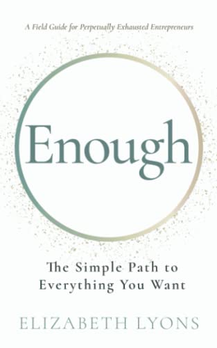 Stock image for Enough: The Simple Path to Everything You Want--A Field Guide for Perpetually Exhausted Entrepreneurs for sale by SecondSale