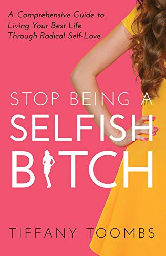 Stock image for Stop Being a Selfish B*tch: A Comprehensive Guide to Living Your Best Life Through Radical Self-Love for sale by Russell Books