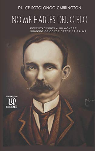9780999870747: No me hables del cielo: Revisitaciones a un hombre sincero de donde crece la palma. (Spanish Edition)