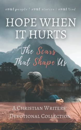 Imagen de archivo de Hope When it Hurts: The Scars that Shape Us: A Christian Writers Collection (Christian Devotional Collaborations) a la venta por New Legacy Books