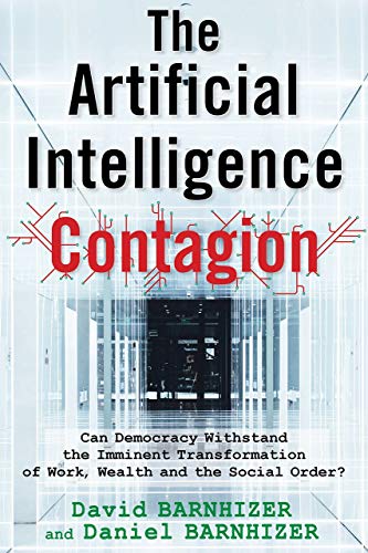 Stock image for The Artificial Intelligence Contagion: Can Democracy Withstand the Imminent Transformation of Work, Wealth and the Social Order? for sale by Books From California