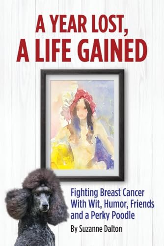 Beispielbild fr A Year Lost, a Life Gained : Fighting Breast Cancer with Wit, Humor, Friends and a Perky Poodle zum Verkauf von Better World Books