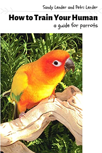 Stock image for How to Train Your Human: a Guide for Parrots for sale by ThriftBooks-Dallas