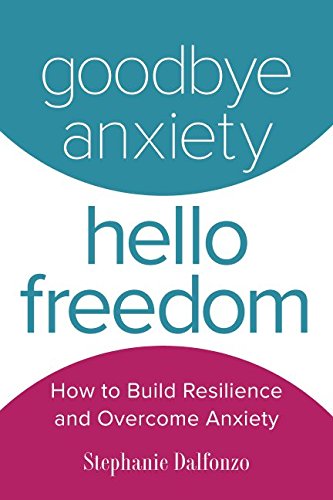 Beispielbild fr Goodbye Anxiety, Hello Freedom: How to Build Resilience and Overcome Anxiety zum Verkauf von BooksRun