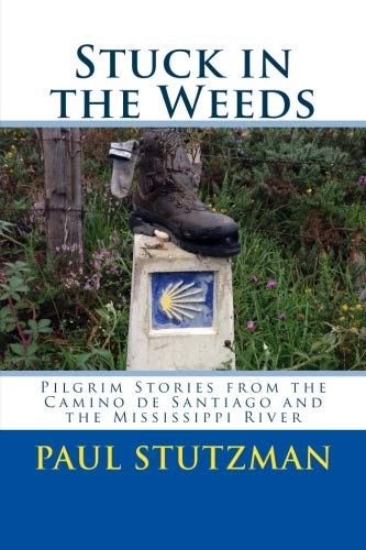 Imagen de archivo de Stuck in the Weeds: Pilgrim Stories from the Camino de Santiago and the Mississippi River a la venta por Wizard Books