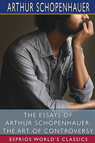 Stock image for The Essays of Arthur Schopenhauer: The Art of Controversy (Esprios Classics): Translated by T. BaiIey Saunders for sale by Lucky's Textbooks