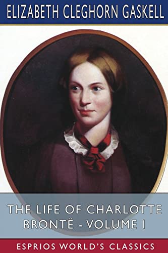 Imagen de archivo de The Life of Charlotte Bront - Volume I (Esprios Classics) a la venta por Lucky's Textbooks