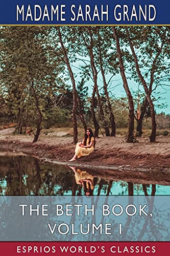 Beispielbild fr The Beth Book, Volume I (Esprios Classics) : Being a Study of the Life of Elizabeth Caldwell Maclure zum Verkauf von Buchpark