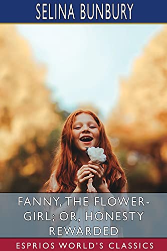 Imagen de archivo de Fanny, the Flower-Girl; or, Honesty Rewarded (Esprios Classics) a la venta por ThriftBooks-Atlanta