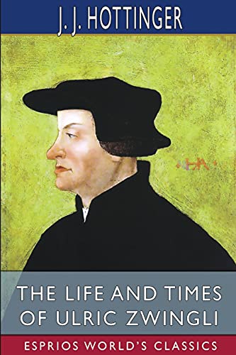 Imagen de archivo de The Life and Times of Ulric Zwingli (Esprios Classics): Translated by Rev. Prof. T. C. Porter a la venta por Lucky's Textbooks