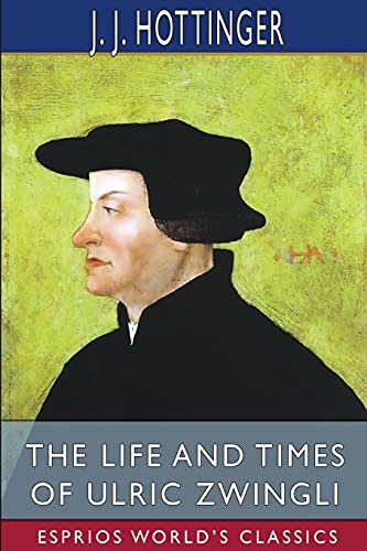 Stock image for The Life and Times of Ulric Zwingli (Esprios Classics): Translated by Rev. Prof. T. C. Porter for sale by Lucky's Textbooks