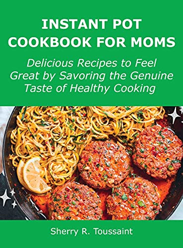 Stock image for Instant Pot Cookbook for Moms: Delicious Recipes to Feel Great by Savoring the Genuine Taste of Healthy Cooking for sale by Big River Books