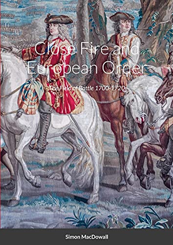 Stock image for Close Fire and European Order: The Field of Battle 1700-1720 for sale by Lucky's Textbooks