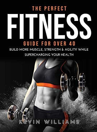 9781008925908: The Perfect Fitness Guide for Over 40: Build More Muscle, Strength & Agility While Supercharging Your Health