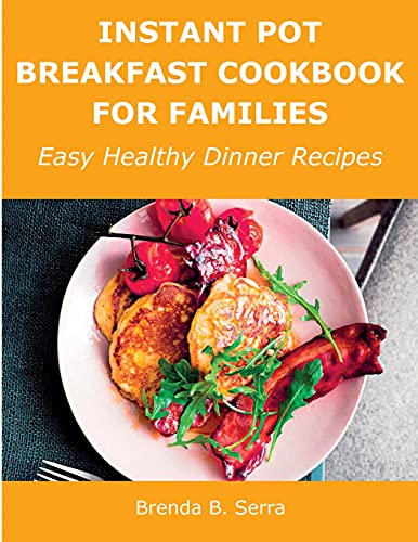 Stock image for Instant Pot Breakfast Cookbook for Families: Easy Healthy Dinner Recipes for sale by Red's Corner LLC