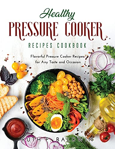 Beispielbild fr Healthy Pressure Cooker Recipes Cookbook: Flavorful Pressure Cooker Recipes for Any Taste and Occasion zum Verkauf von Buchpark