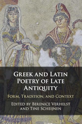 Stock image for Greek and Latin Poetry of Late Antiquity: Form, Tradition, and Context for sale by Revaluation Books