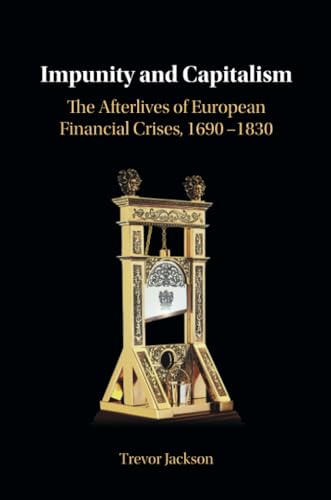 Beispielbild fr Impunity and Capitalism : The Afterlives of European Financial Crises, 1690-1830 zum Verkauf von GreatBookPrices