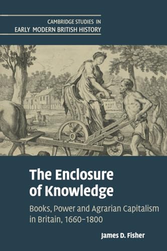 Stock image for The Enclosure of Knowledge: Books, Power and Agrarian Capitalism in Britain, 1660?1800 (Cambridge Studies in Early Modern British History) for sale by California Books