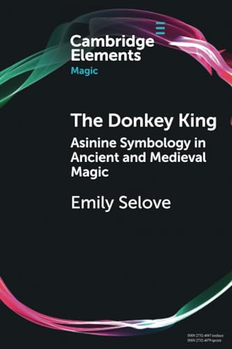 Beispielbild fr The Donkey King: Asinine Symbology in Ancient and Medieval Magic (Elements in Magic) zum Verkauf von Monster Bookshop