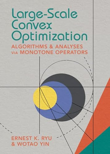 

Large-Scale Convex Optimization: Algorithms & Analyses via Monotone Operators