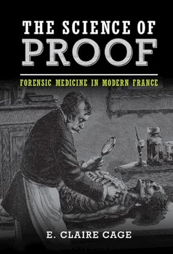 Stock image for The Science of Proof: Forensic Medicine in Modern France (Studies in Legal History) for sale by BooksRun