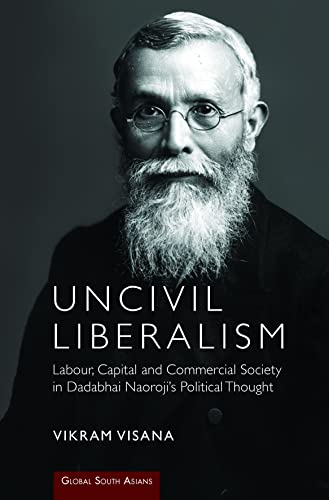 Stock image for Uncivil Liberalism: Labour, Capital and Commercial Society in Dadabhai Naoroji's Political Thought (Global South Asians) for sale by Book Deals