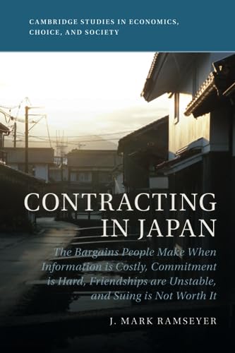 Beispielbild fr Contracting in Japan: The Bargains People Make When Information is Costly, Commitment is Hard, Friendships are Unstable, and Suing is Not Worth It (Cambridge Studies in Economics, Choice, and Society) zum Verkauf von Monster Bookshop