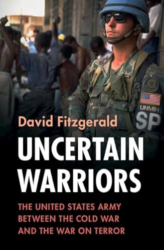 Imagen de archivo de Uncertain Warriors: The United States Army between the Cold War and the War on Terror (Military, War, and Society in Modern American History) [Hardcover] Fitzgerald, David a la venta por Lakeside Books